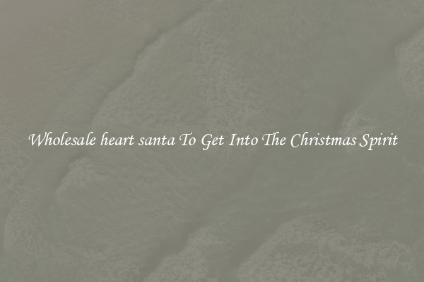 Wholesale heart santa To Get Into The Christmas Spirit