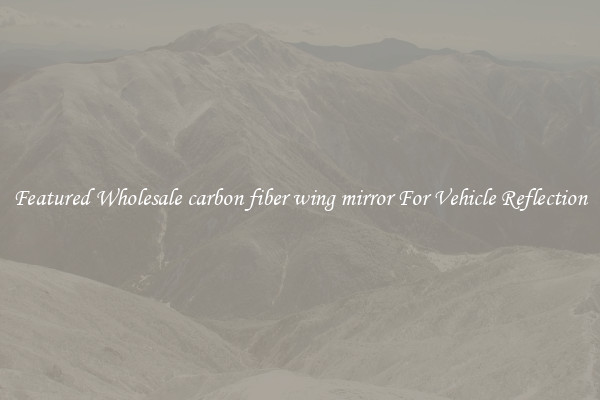 Featured Wholesale carbon fiber wing mirror For Vehicle Reflection