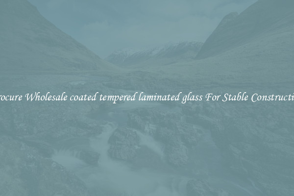 Procure Wholesale coated tempered laminated glass For Stable Construction