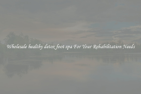 Wholesale healthy detox foot spa For Your Rehabilitation Needs