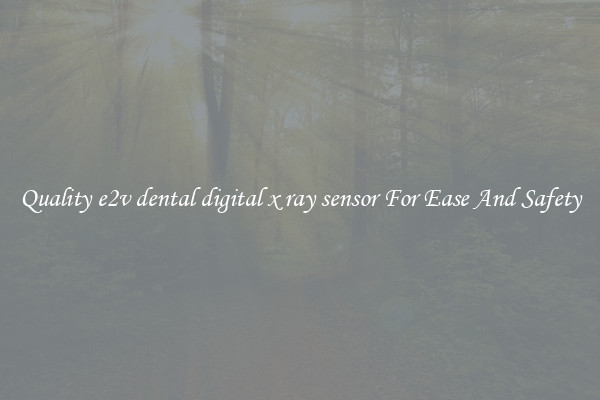 Quality e2v dental digital x ray sensor For Ease And Safety