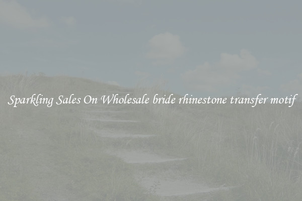 Sparkling Sales On Wholesale bride rhinestone transfer motif
