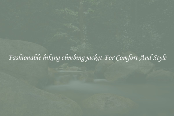 Fashionable hiking climbing jacket For Comfort And Style