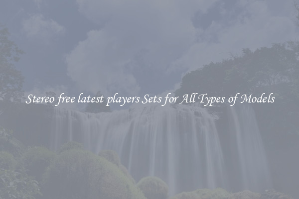 Stereo free latest players Sets for All Types of Models
