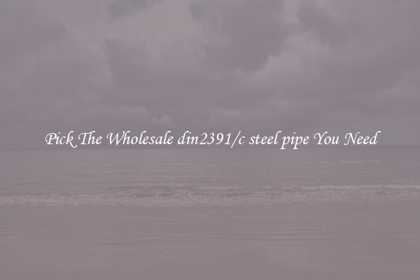 Pick The Wholesale din2391/c steel pipe You Need