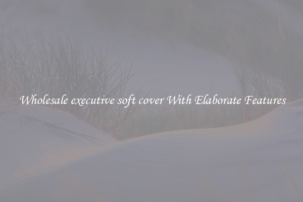 Wholesale executive soft cover With Elaborate Features