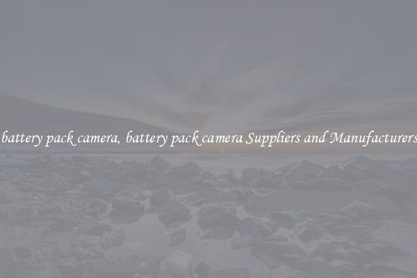battery pack camera, battery pack camera Suppliers and Manufacturers