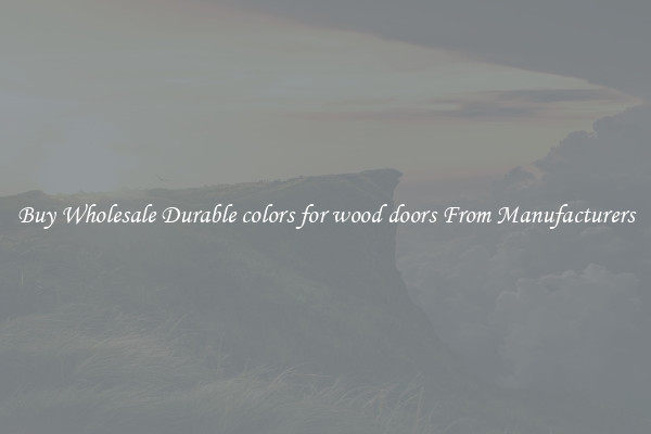 Buy Wholesale Durable colors for wood doors From Manufacturers