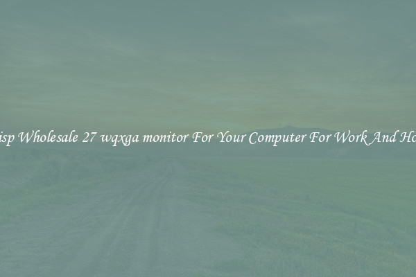 Crisp Wholesale 27 wqxga monitor For Your Computer For Work And Home