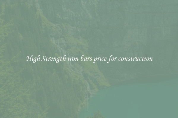 High Strength iron bars price for construction