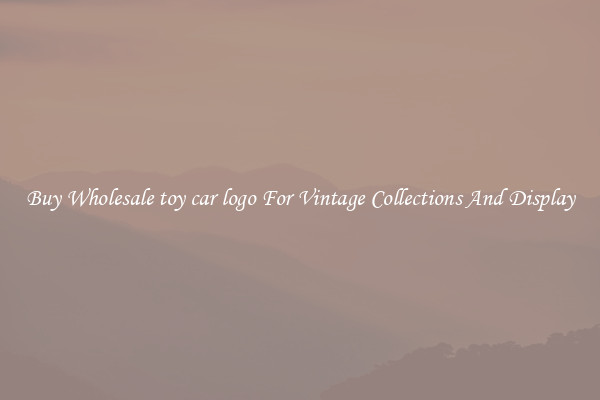 Buy Wholesale toy car logo For Vintage Collections And Display