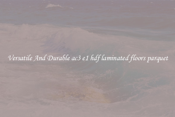 Versatile And Durable ac3 e1 hdf laminated floors parquet