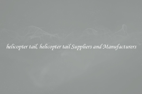 helicopter tail, helicopter tail Suppliers and Manufacturers