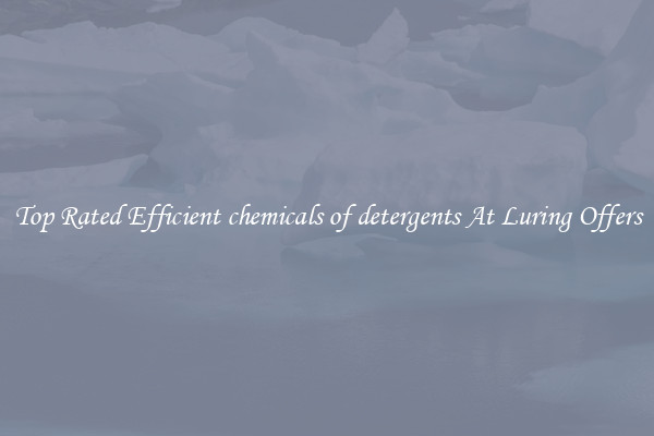 Top Rated Efficient chemicals of detergents At Luring Offers