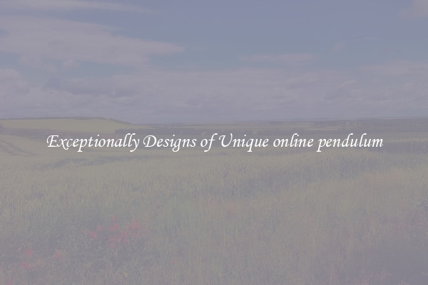 Exceptionally Designs of Unique online pendulum