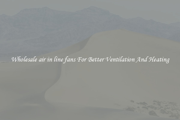 Wholesale air in line fans For Better Ventilation And Heating