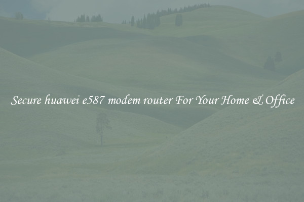 Secure huawei e587 modem router For Your Home & Office