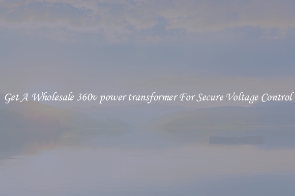 Get A Wholesale 360v power transformer For Secure Voltage Control