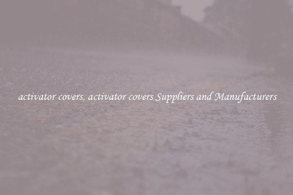 activator covers, activator covers Suppliers and Manufacturers