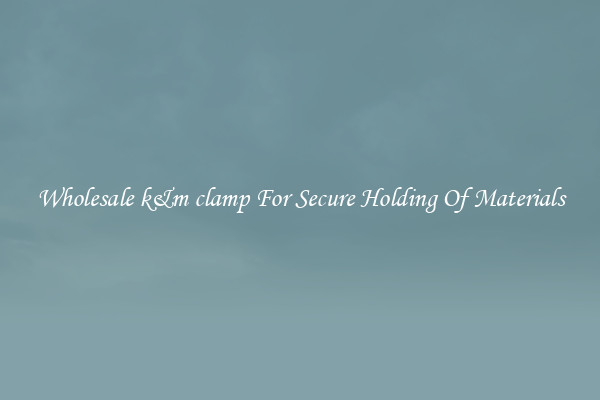 Wholesale k&m clamp For Secure Holding Of Materials