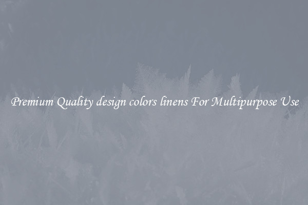 Premium Quality design colors linens For Multipurpose Use