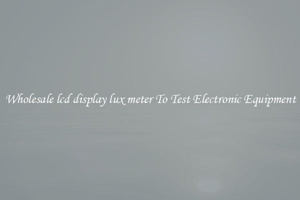 Wholesale lcd display lux meter To Test Electronic Equipment