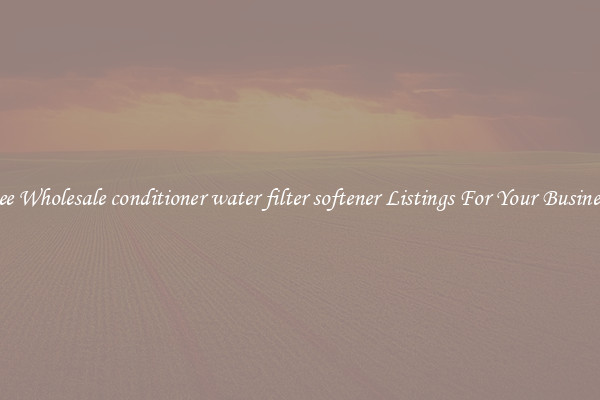 See Wholesale conditioner water filter softener Listings For Your Business
