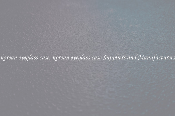korean eyeglass case, korean eyeglass case Suppliers and Manufacturers