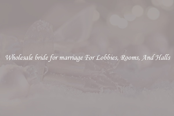 Wholesale bride for marriage For Lobbies, Rooms, And Halls