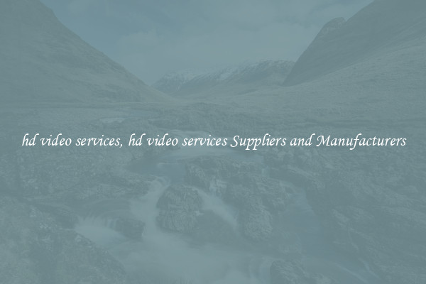 hd video services, hd video services Suppliers and Manufacturers