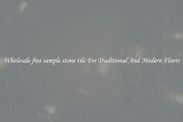 Wholesale free sample stone tile For Traditional And Modern Floors