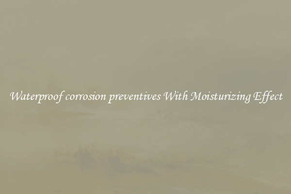 Waterproof corrosion preventives With Moisturizing Effect