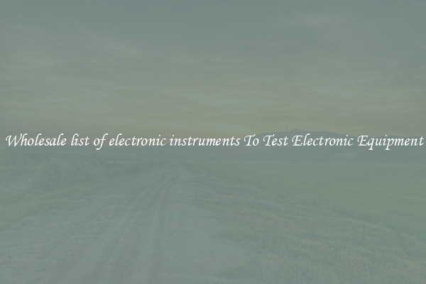 Wholesale list of electronic instruments To Test Electronic Equipment