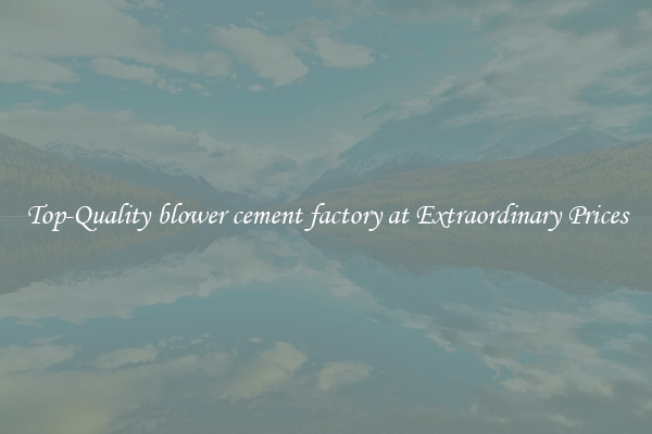 Top-Quality blower cement factory at Extraordinary Prices