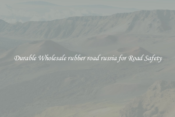Durable Wholesale rubber road russia for Road Safety