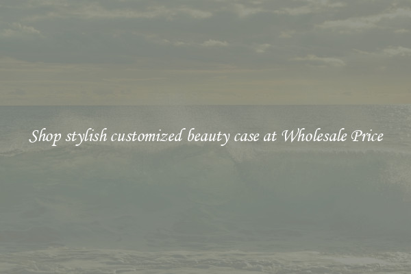 Shop stylish customized beauty case at Wholesale Price
