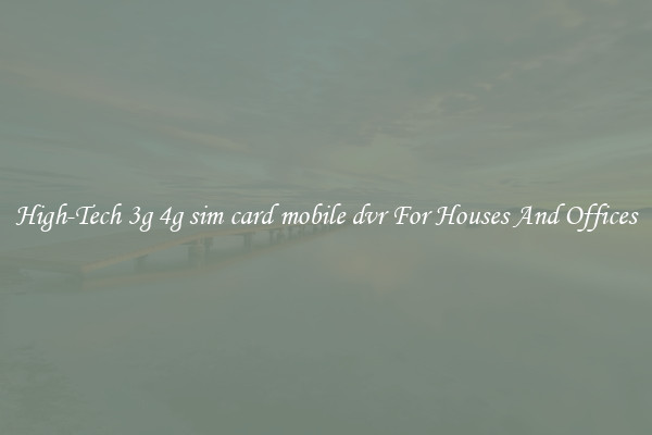 High-Tech 3g 4g sim card mobile dvr For Houses And Offices