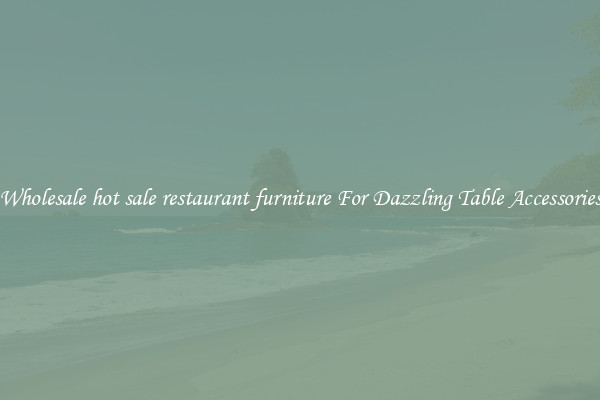 Wholesale hot sale restaurant furniture For Dazzling Table Accessories