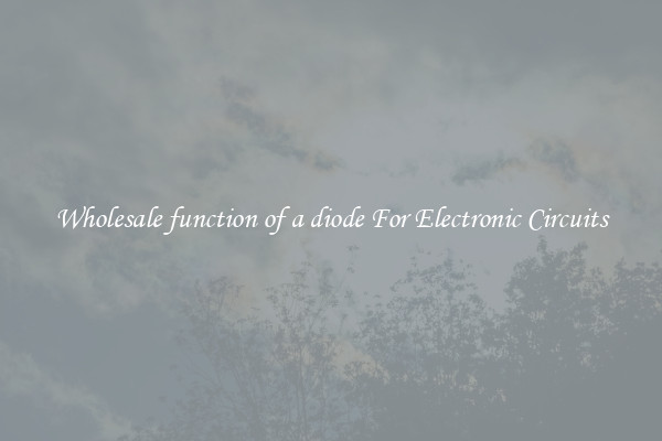 Wholesale function of a diode For Electronic Circuits