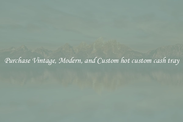 Purchase Vintage, Modern, and Custom hot custom cash tray