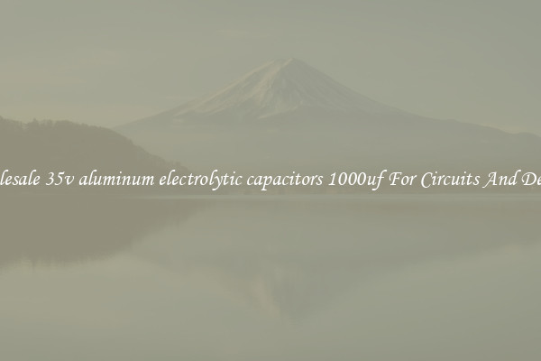 Wholesale 35v aluminum electrolytic capacitors 1000uf For Circuits And Devices