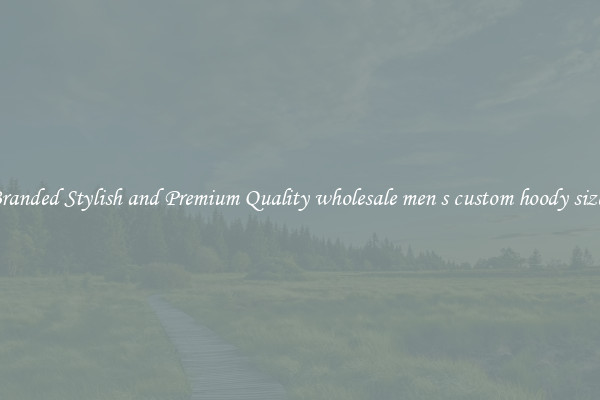 Branded Stylish and Premium Quality wholesale men s custom hoody sizes