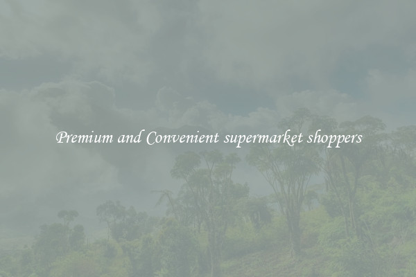 Premium and Convenient supermarket shoppers