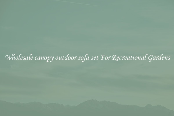 Wholesale canopy outdoor sofa set For Recreational Gardens