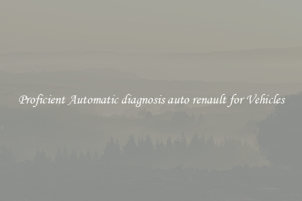 Proficient Automatic diagnosis auto renault for Vehicles