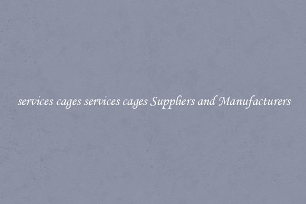 services cages services cages Suppliers and Manufacturers