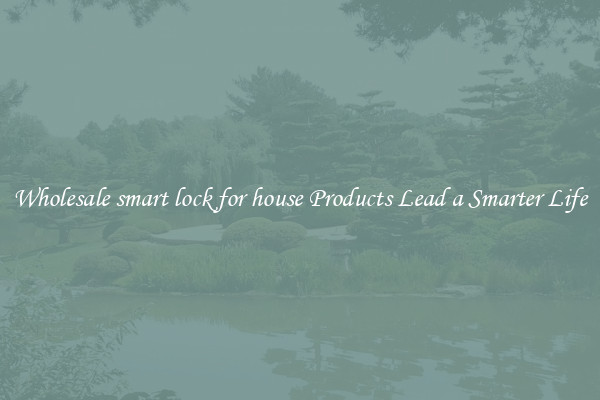 Wholesale smart lock for house Products Lead a Smarter Life