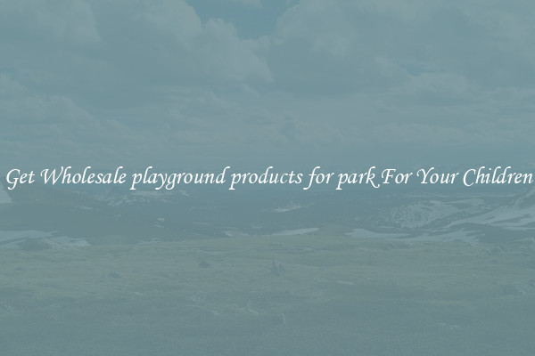 Get Wholesale playground products for park For Your Children