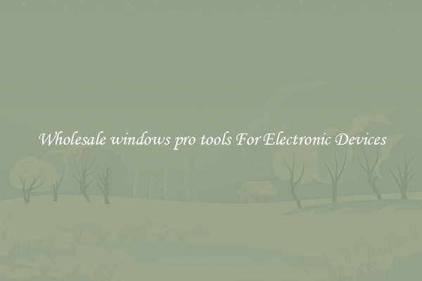 Wholesale windows pro tools For Electronic Devices