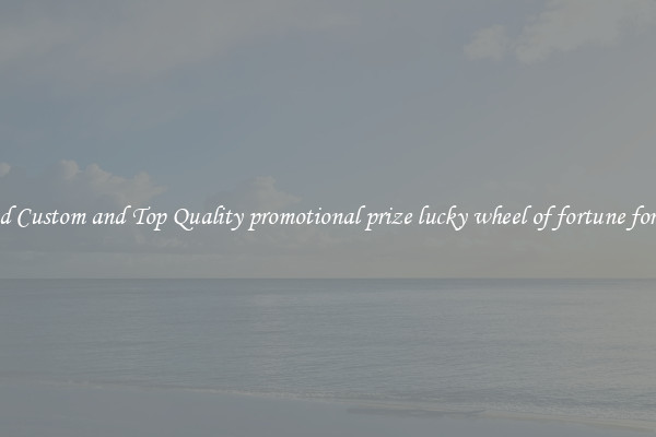 Find Custom and Top Quality promotional prize lucky wheel of fortune for All